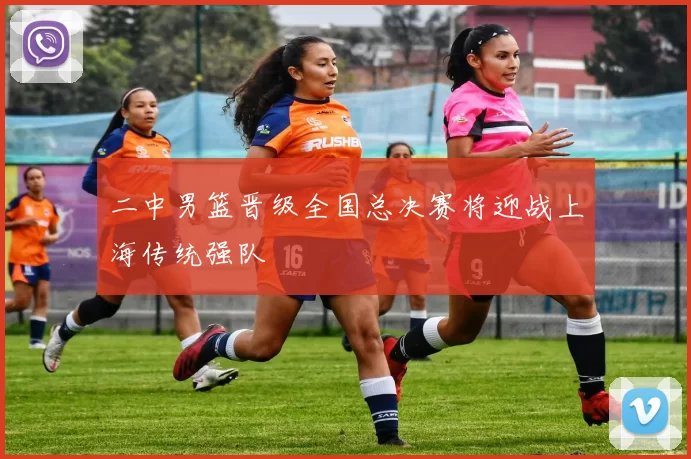 二中男篮晋级全国总决赛将迎战上海传统强队