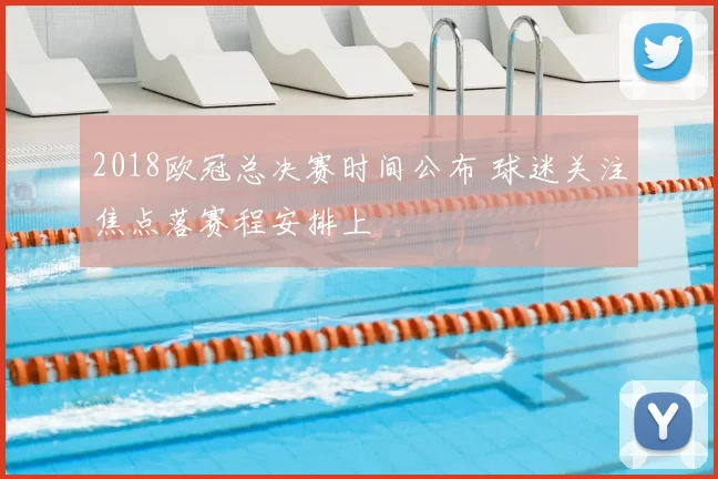 2018欧冠总决赛时间公布 球迷关注焦点落赛程安排上
