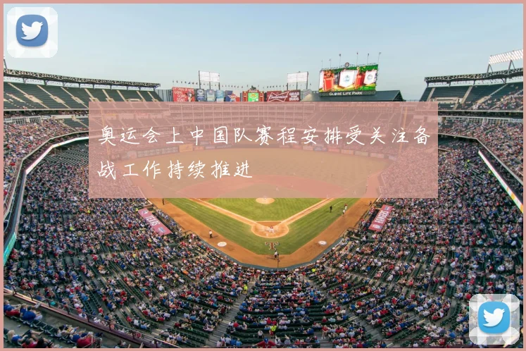 奥运会上中国队赛程安排受关注备战工作持续推进