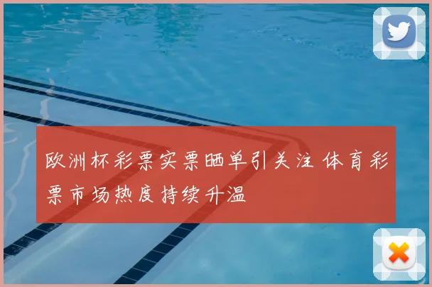欧洲杯彩票实票晒单引关注 体育彩票市场热度持续升温