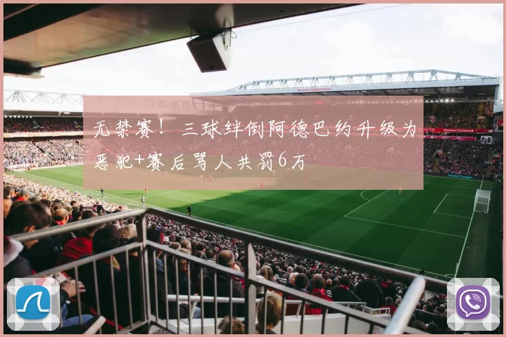 无禁赛！三球绊倒阿德巴约升级为恶犯+赛后骂人共罚6万