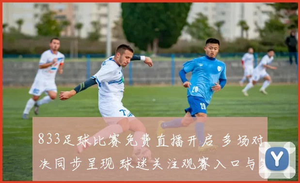 833足球比赛免费直播开启 多场对决同步呈现 球迷关注观赛入口与赛程安排