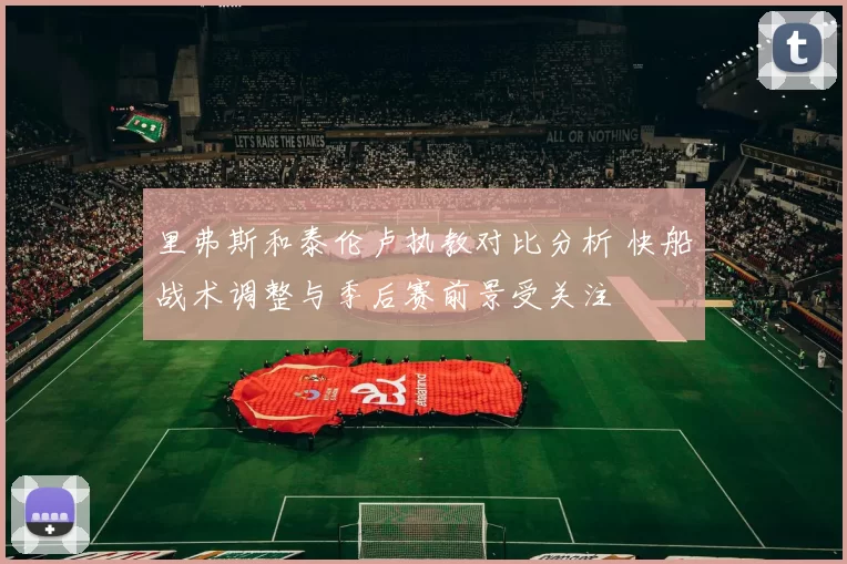 里弗斯和泰伦卢执教对比分析 快船战术调整与季后赛前景受关注