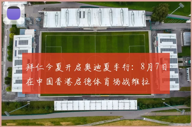 拜仁今夏开启奥迪夏季行：8月7日在中国香港启德体育场战维拉
