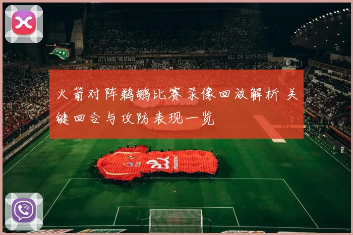 火箭对阵鹈鹕比赛录像回放解析 关键回合与攻防表现一览